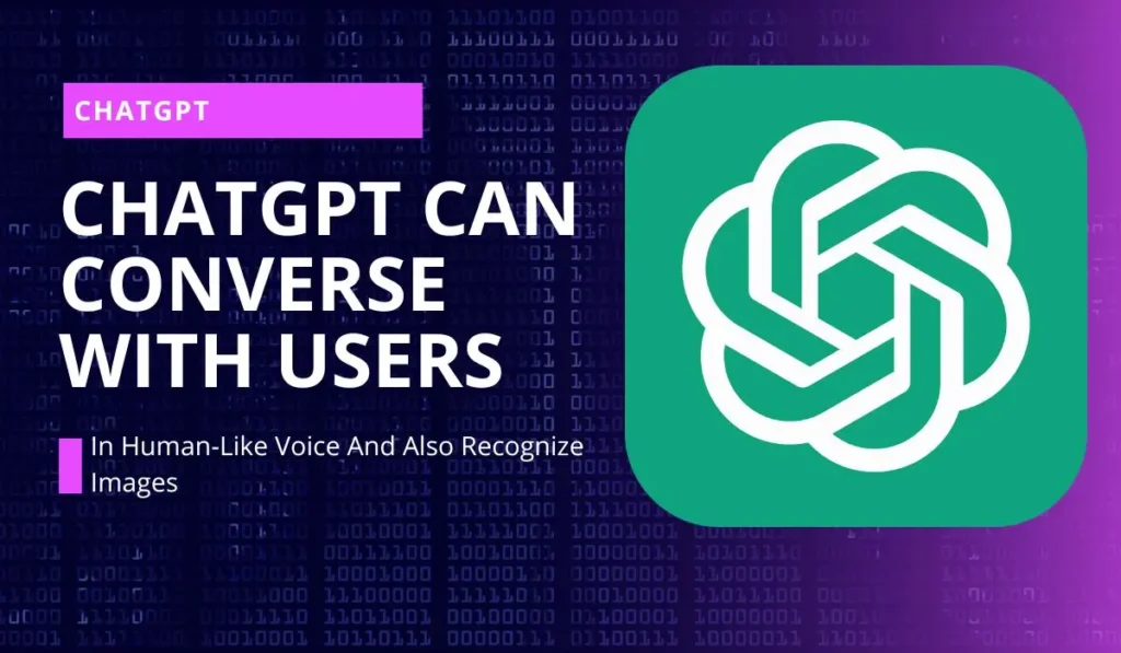 ChatGPT Can Converse With Users In Human-Like Voice And Also Recognize Images